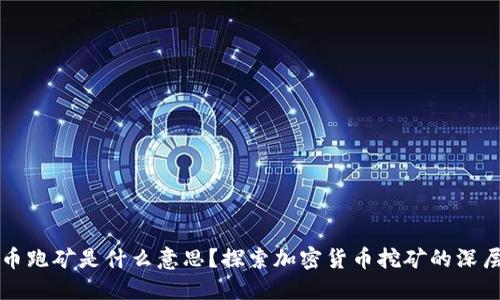 虚拟币跑矿是什么意思？探索加密货币挖矿的深层含义